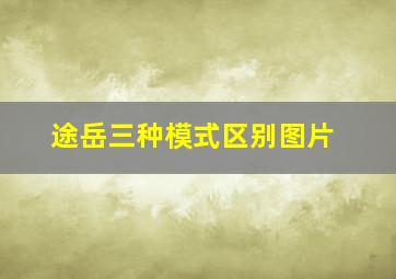 途岳三种模式区别图片