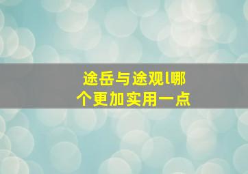 途岳与途观l哪个更加实用一点