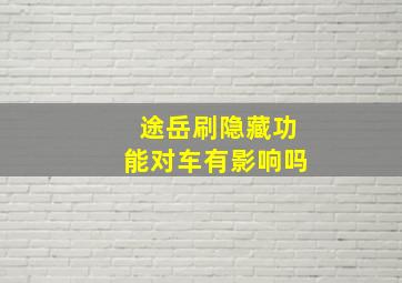 途岳刷隐藏功能对车有影响吗