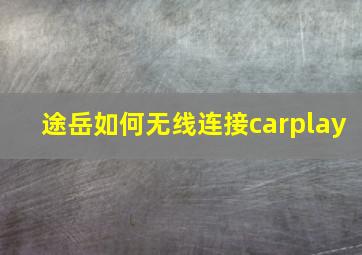 途岳如何无线连接carplay