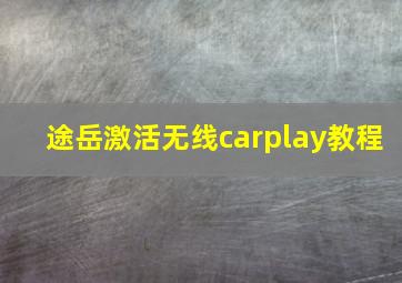 途岳激活无线carplay教程