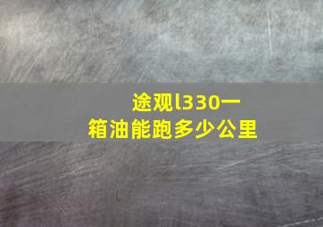 途观l330一箱油能跑多少公里