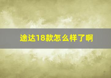 途达18款怎么样了啊