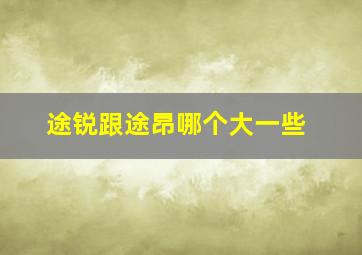 途锐跟途昂哪个大一些