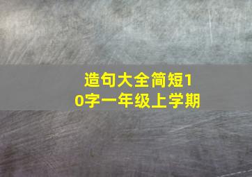 造句大全简短10字一年级上学期