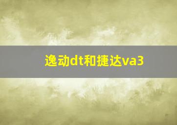 逸动dt和捷达va3