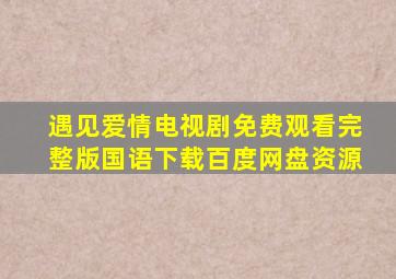 遇见爱情电视剧免费观看完整版国语下载百度网盘资源