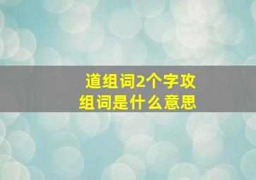 道组词2个字攻组词是什么意思