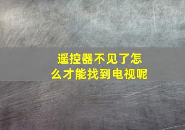 遥控器不见了怎么才能找到电视呢