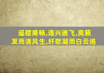 遥襟甫畅,逸兴遄飞,爽籁发而清风生,纤歌凝而白云遏