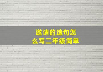 邀请的造句怎么写二年级简单