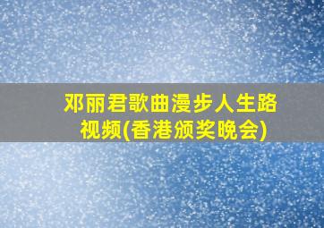 邓丽君歌曲漫步人生路视频(香港颁奖晩会)