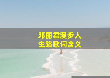 邓丽君漫步人生路歌词含义