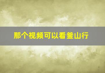 那个视频可以看釜山行