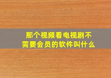 那个视频看电视剧不需要会员的软件叫什么