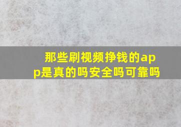 那些刷视频挣钱的app是真的吗安全吗可靠吗