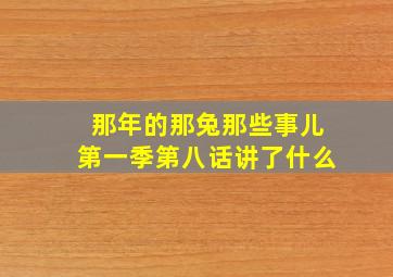 那年的那兔那些事儿第一季第八话讲了什么