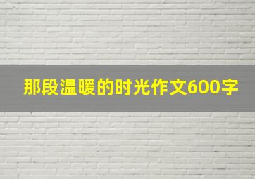 那段温暖的时光作文600字