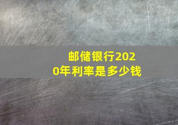 邮储银行2020年利率是多少钱