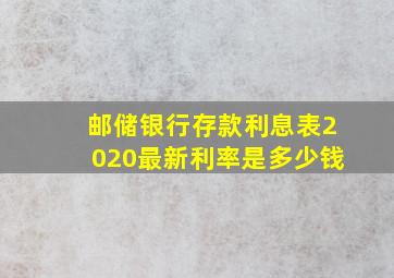 邮储银行存款利息表2020最新利率是多少钱