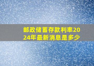 邮政储蓄存款利率2024年最新消息是多少