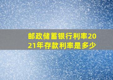 邮政储蓄银行利率2021年存款利率是多少