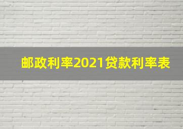 邮政利率2021贷款利率表