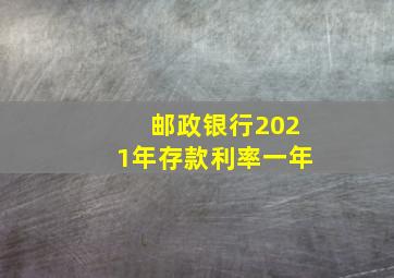 邮政银行2021年存款利率一年