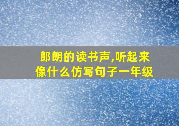 郎朗的读书声,听起来像什么仿写句子一年级