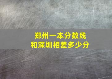 郑州一本分数线和深圳相差多少分