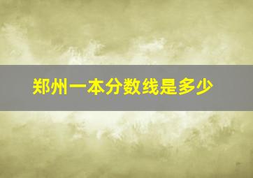 郑州一本分数线是多少