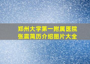 郑州大学第一附属医院张震简历介绍图片大全