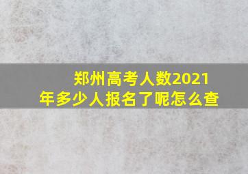 郑州高考人数2021年多少人报名了呢怎么查