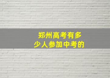 郑州高考有多少人参加中考的