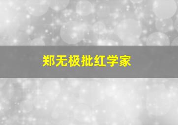 郑无极批红学家