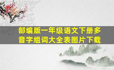 部编版一年级语文下册多音字组词大全表图片下载