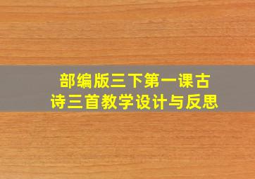 部编版三下第一课古诗三首教学设计与反思