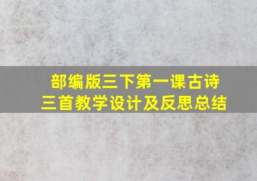 部编版三下第一课古诗三首教学设计及反思总结