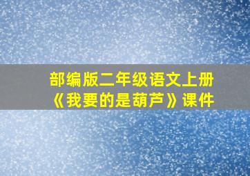 部编版二年级语文上册《我要的是葫芦》课件