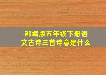 部编版五年级下册语文古诗三首诗意是什么