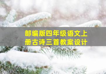 部编版四年级语文上册古诗三首教案设计