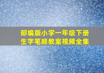 部编版小学一年级下册生字笔顺教案视频全集