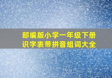 部编版小学一年级下册识字表带拼音组词大全