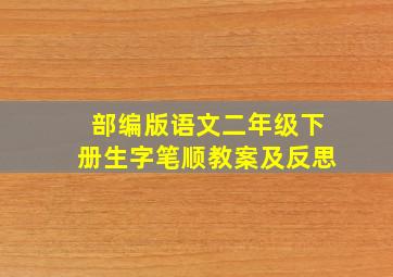 部编版语文二年级下册生字笔顺教案及反思