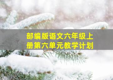 部编版语文六年级上册第六单元教学计划