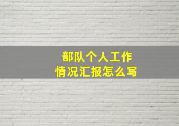 部队个人工作情况汇报怎么写