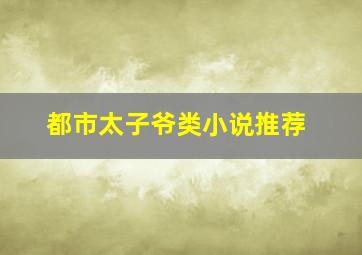 都市太子爷类小说推荐