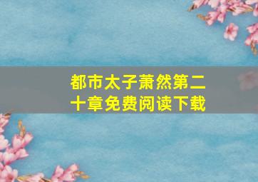 都市太子萧然第二十章免费阅读下载