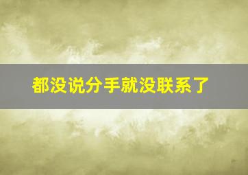 都没说分手就没联系了