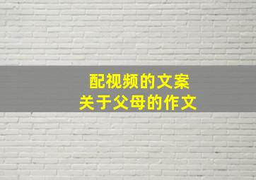 配视频的文案关于父母的作文